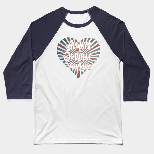 ALWAYS DO WHAT YOU LOVE Baseball T-Shirt by Off the Page